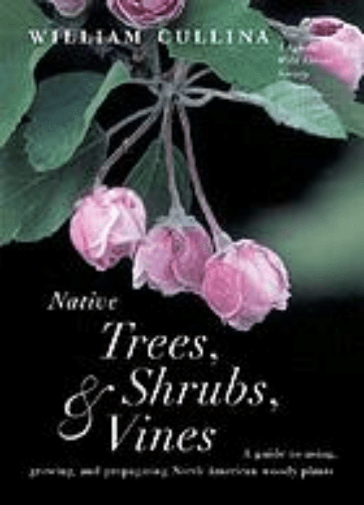 Native trees, shrubs, & vines : a guide to using, growing, and propagating North American woody plants